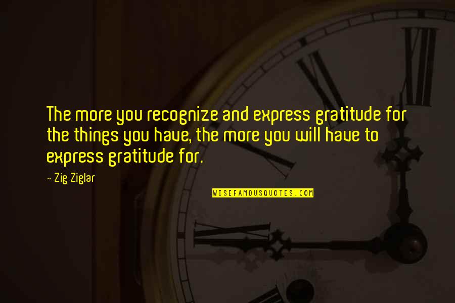 Ryanimay Conferido Quotes By Zig Ziglar: The more you recognize and express gratitude for