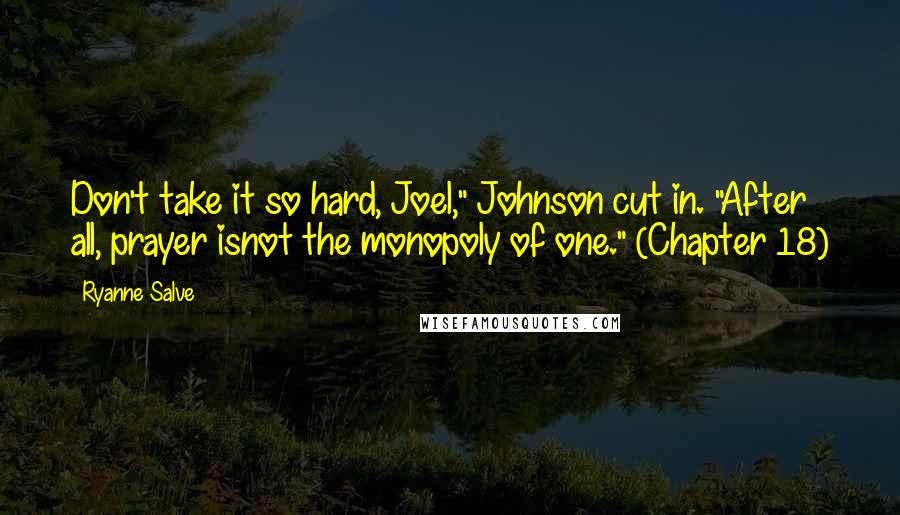 Ryanne Salve quotes: Don't take it so hard, Joel," Johnson cut in. "After all, prayer isnot the monopoly of one." (Chapter 18)