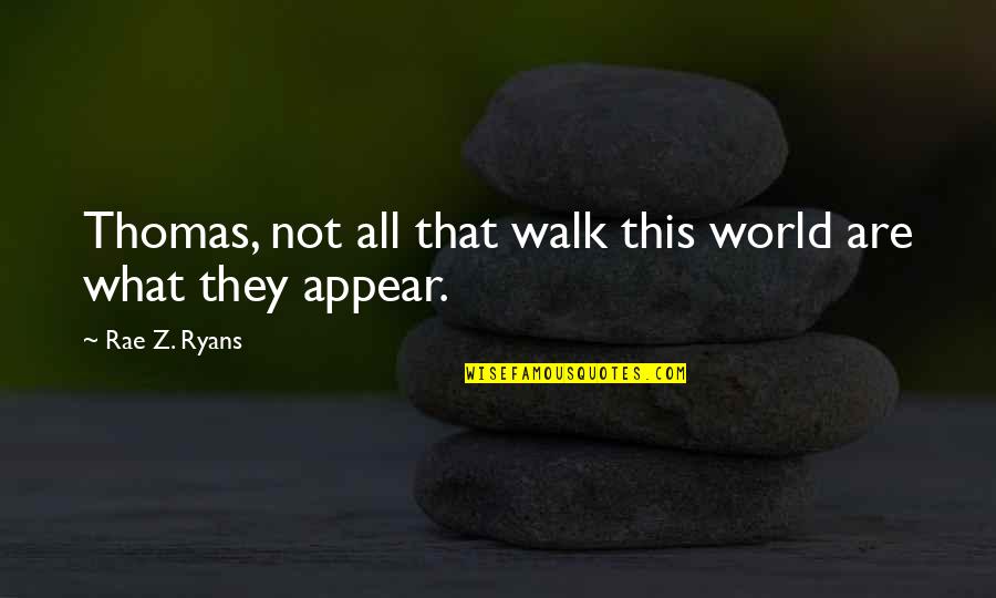 Ryans World Quotes By Rae Z. Ryans: Thomas, not all that walk this world are