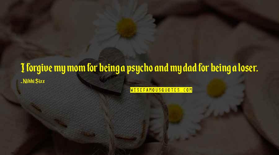 Ryastream Quotes By Nikki Sixx: I forgive my mom for being a psycho