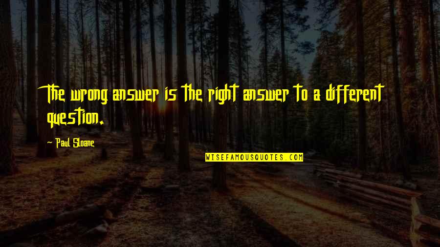 Ryazanov Films Quotes By Paul Sloane: The wrong answer is the right answer to