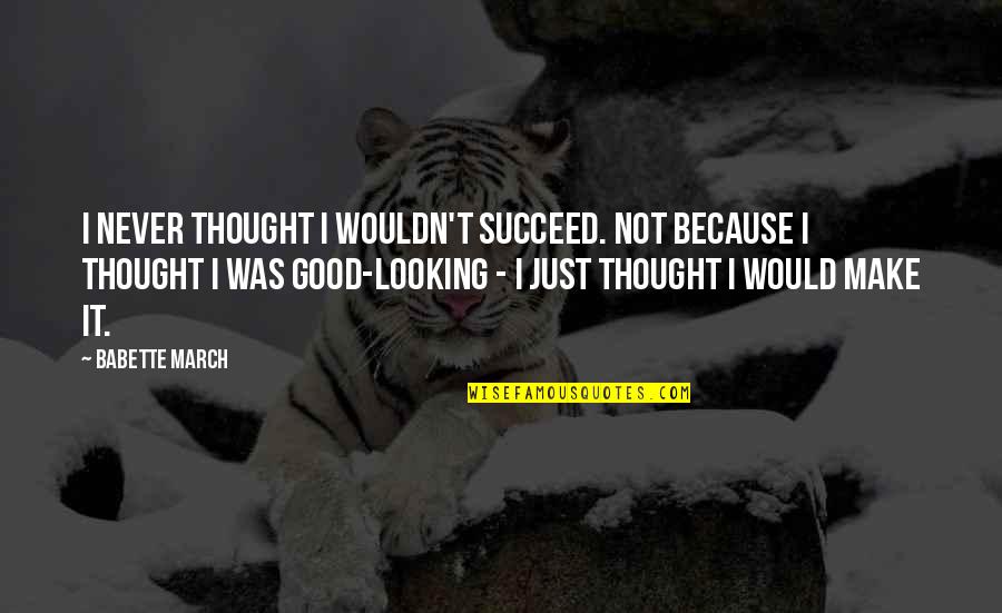 Ryback Feed Quotes By Babette March: I never thought I wouldn't succeed. Not because Ryback Feed Quotes By Babette March: I never thought I wouldn't succeed. Not because