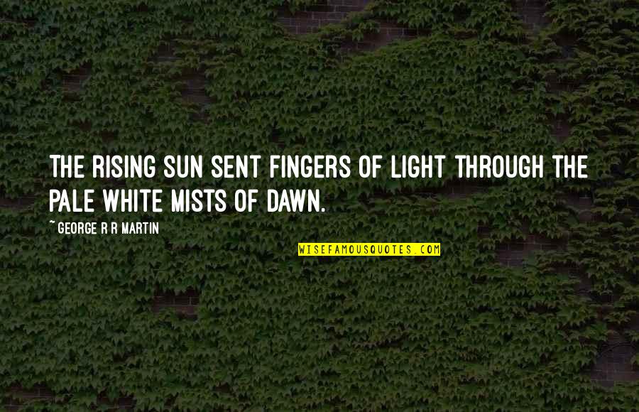 Ryback Feed Quotes By George R R Martin: The rising sun sent fingers of light through Ryback Feed Quotes By George R R Martin: The rising sun sent fingers of light through