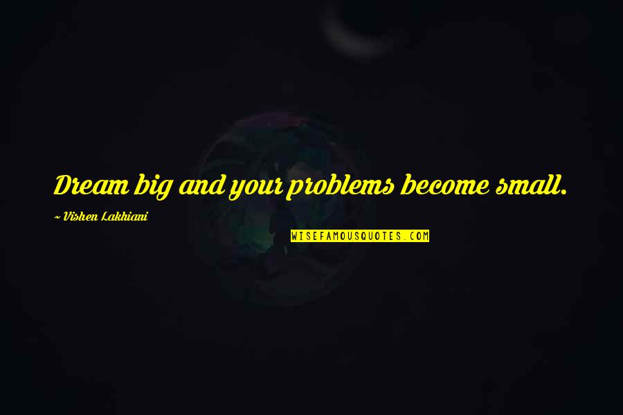 Rybacki Photography Quotes By Vishen Lakhiani: Dream big and your problems become small. Rybacki Photography Quotes By Vishen Lakhiani: Dream big and your problems become small.