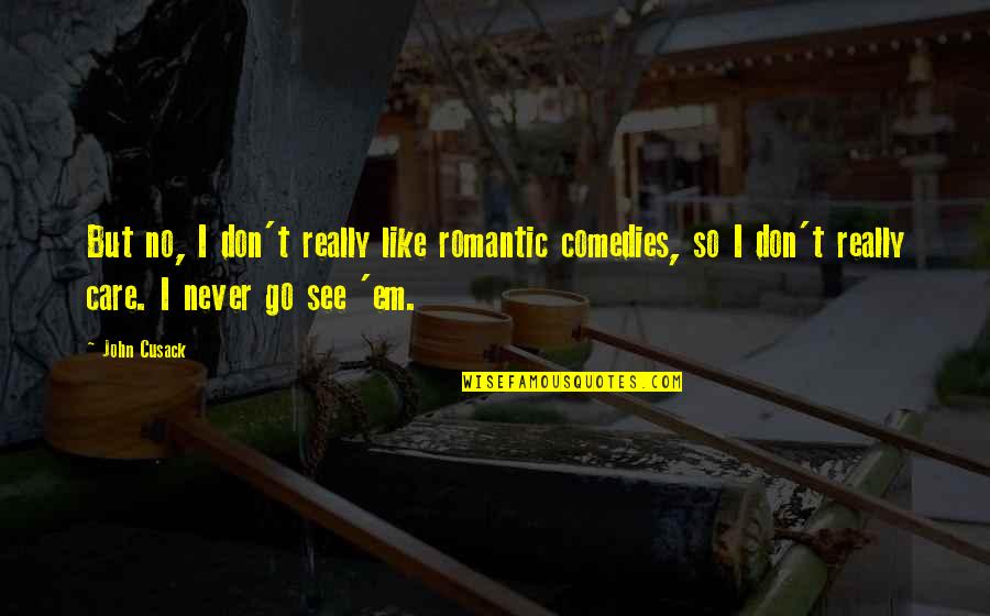 Rybarska 17 Quotes By John Cusack: But no, I don't really like romantic comedies, Rybarska 17 Quotes By John Cusack: But no, I don't really like romantic comedies,