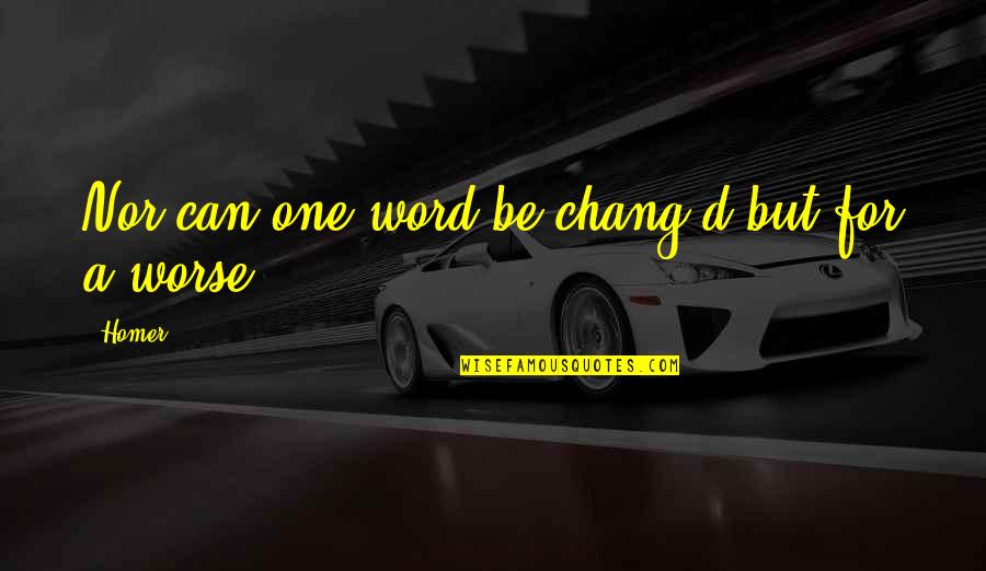 Rybicka Quotes By Homer: Nor can one word be chang'd but for