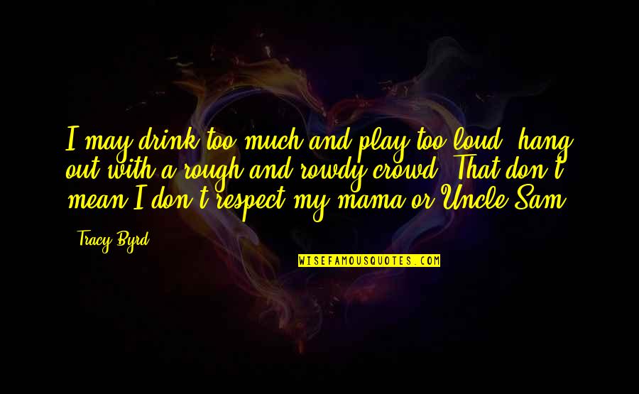 Rybicka Quotes By Tracy Byrd: I may drink too much and play too Rybicka Quotes By Tracy Byrd: I may drink too much and play too