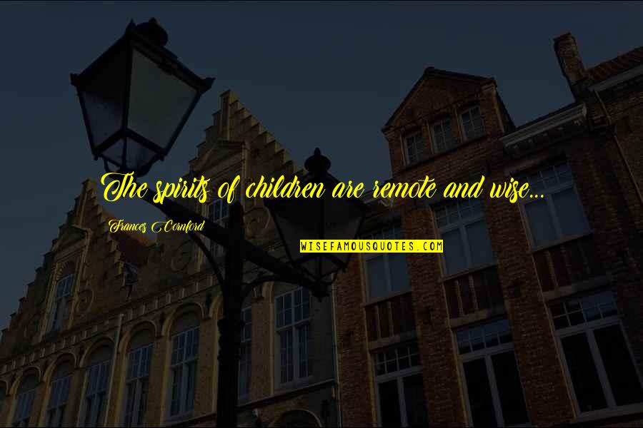 Rybinski John Quotes By Frances Cornford: The spirits of children are remote and wise... Rybinski John Quotes By Frances Cornford: The spirits of children are remote and wise...