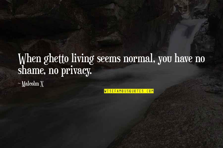 Rybinski John Quotes By Malcolm X: When ghetto living seems normal, you have no