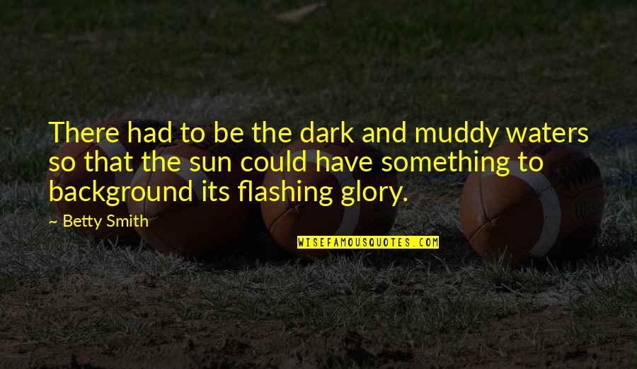 Ryby Horoskop Quotes By Betty Smith: There had to be the dark and muddy