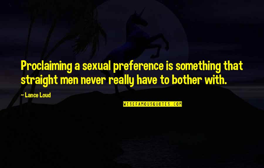 Rychart Quotes By Lance Loud: Proclaiming a sexual preference is something that straight
