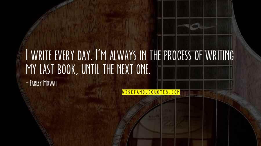 Ryck Pedersen Quotes By Farley Mowat: I write every day. I'm always in the Ryck Pedersen Quotes By Farley Mowat: I write every day. I'm always in the