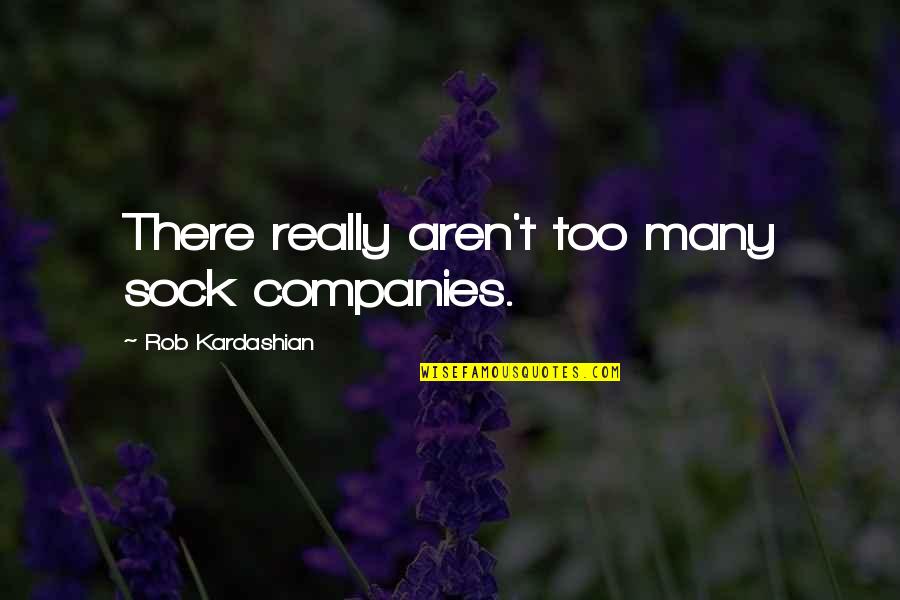 Ryck Pedersen Quotes By Rob Kardashian: There really aren't too many sock companies. Ryck Pedersen Quotes By Rob Kardashian: There really aren't too many sock companies.