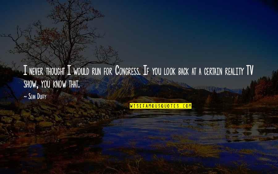 Ryck Pedersen Quotes By Sean Duffy: I never thought I would run for Congress. Ryck Pedersen Quotes By Sean Duffy: I never thought I would run for Congress.