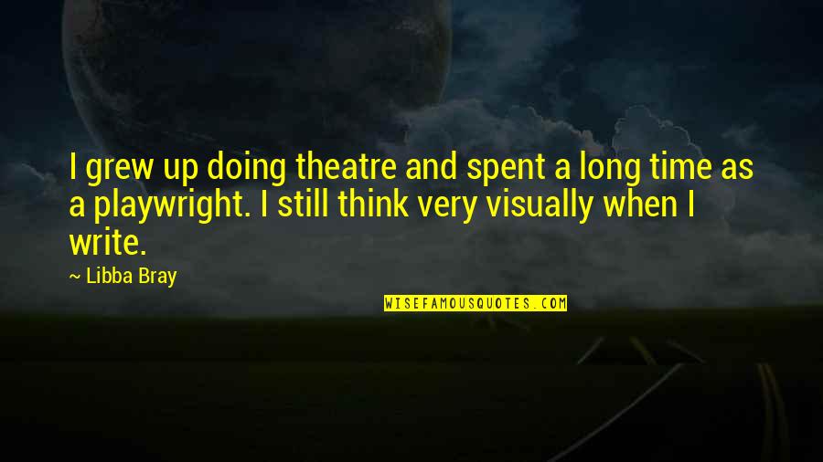 Rycker Quotes By Libba Bray: I grew up doing theatre and spent a Rycker Quotes By Libba Bray: I grew up doing theatre and spent a