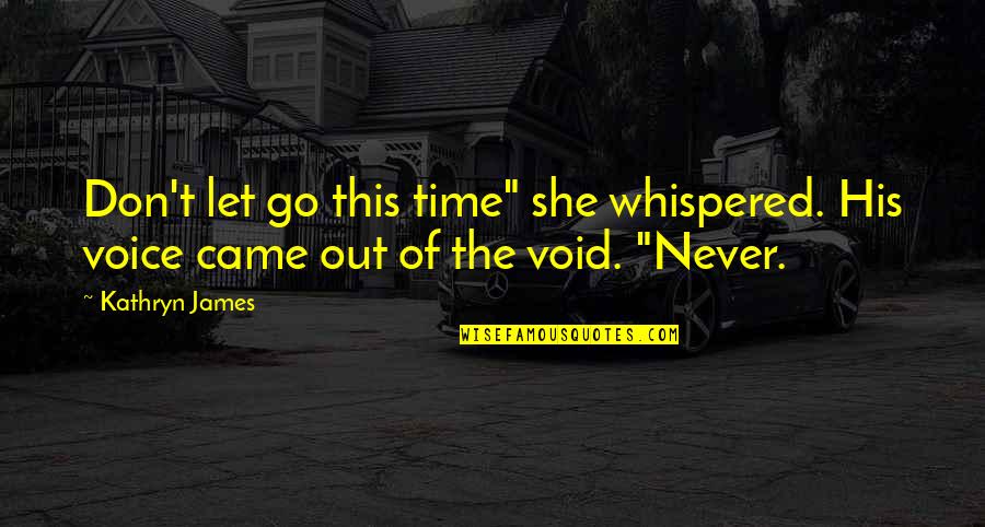 Ryckman Quotes By Kathryn James: Don't let go this time" she whispered. His