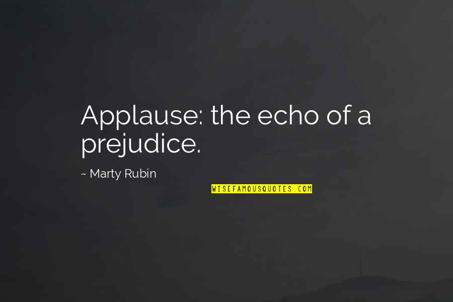 Ryckman Quotes By Marty Rubin: Applause: the echo of a prejudice. Ryckman Quotes By Marty Rubin: Applause: the echo of a prejudice.