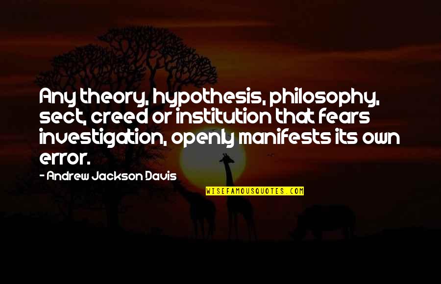 Ryckman Theories Quotes By Andrew Jackson Davis: Any theory, hypothesis, philosophy, sect, creed or institution