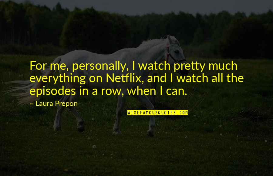 Ryckman Theories Quotes By Laura Prepon: For me, personally, I watch pretty much everything