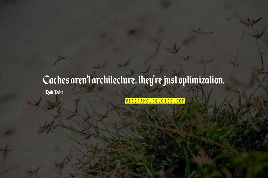 Rydells Calhoun Quotes By Rob Pike: Caches aren't architecture, they're just optimization.