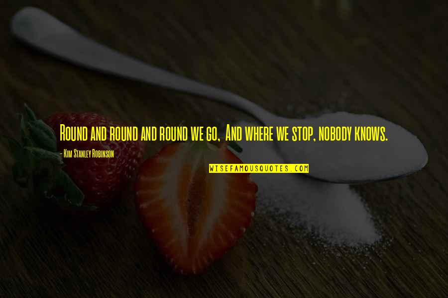 Rydell's Quotes By Kim Stanley Robinson: Round and round and round we go, And Rydell's Quotes By Kim Stanley Robinson: Round and round and round we go, And