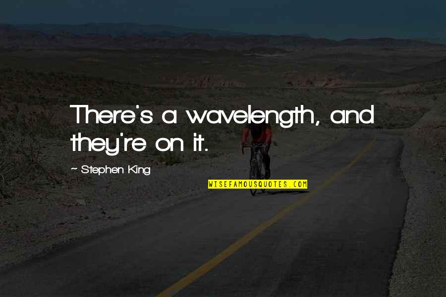 Rydelnik Moody Quotes By Stephen King: There's a wavelength, and they're on it. Rydelnik Moody Quotes By Stephen King: There's a wavelength, and they're on it.