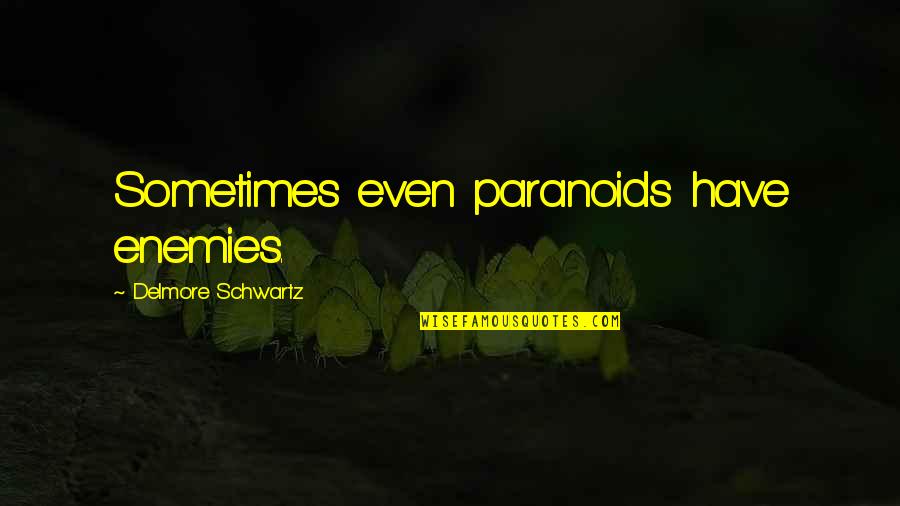 Ryden Quotes By Delmore Schwartz: Sometimes even paranoids have enemies.