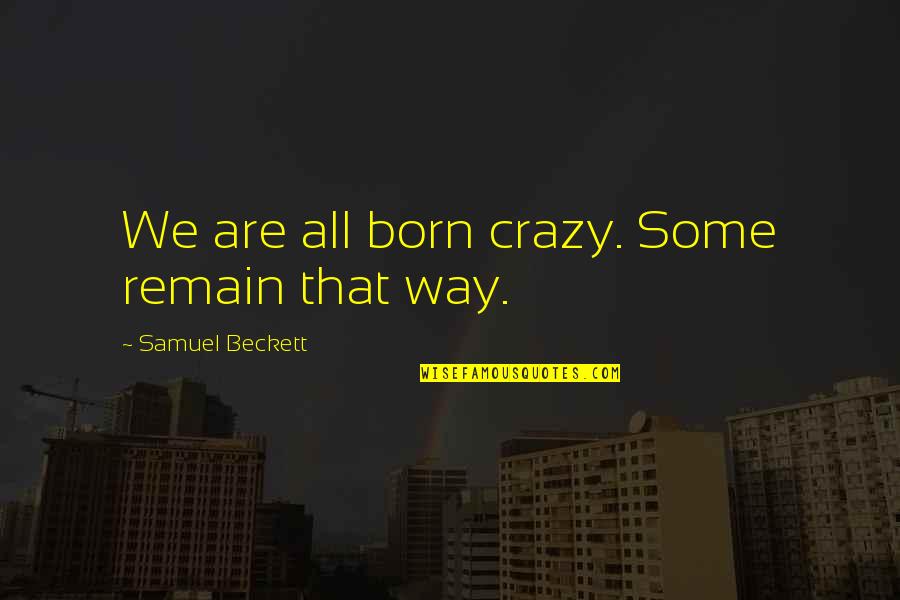 Ryder Stock Quote Quotes By Samuel Beckett: We are all born crazy. Some remain that Ryder Stock Quote Quotes By Samuel Beckett: We are all born crazy. Some remain that