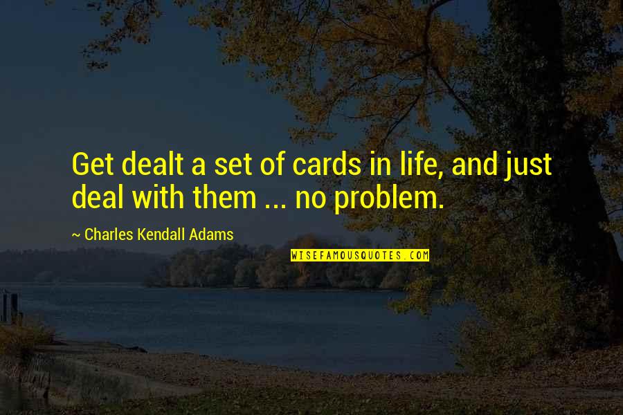 Ryders Cove Quotes By Charles Kendall Adams: Get dealt a set of cards in life, Ryders Cove Quotes By Charles Kendall Adams: Get dealt a set of cards in life,