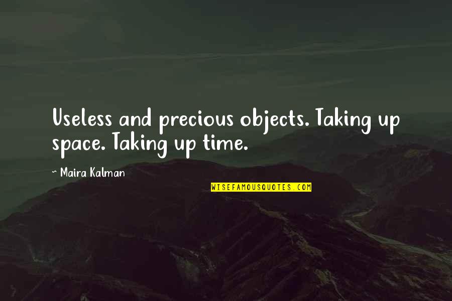 Ryders Cove Quotes By Maira Kalman: Useless and precious objects. Taking up space. Taking