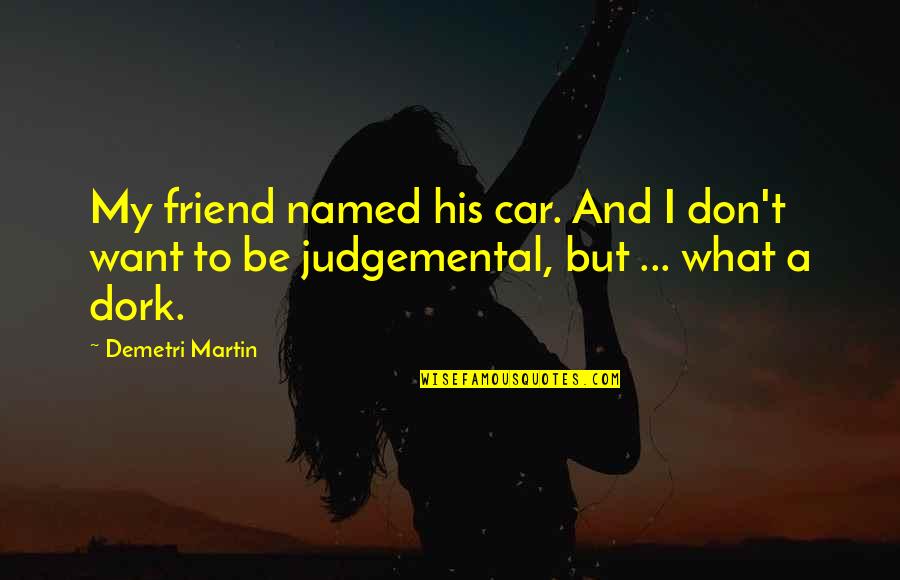 Rydin High Dude Quotes By Demetri Martin: My friend named his car. And I don't