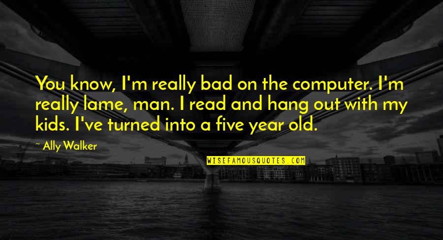 Rydman Jacobs Quotes By Ally Walker: You know, I'm really bad on the computer.