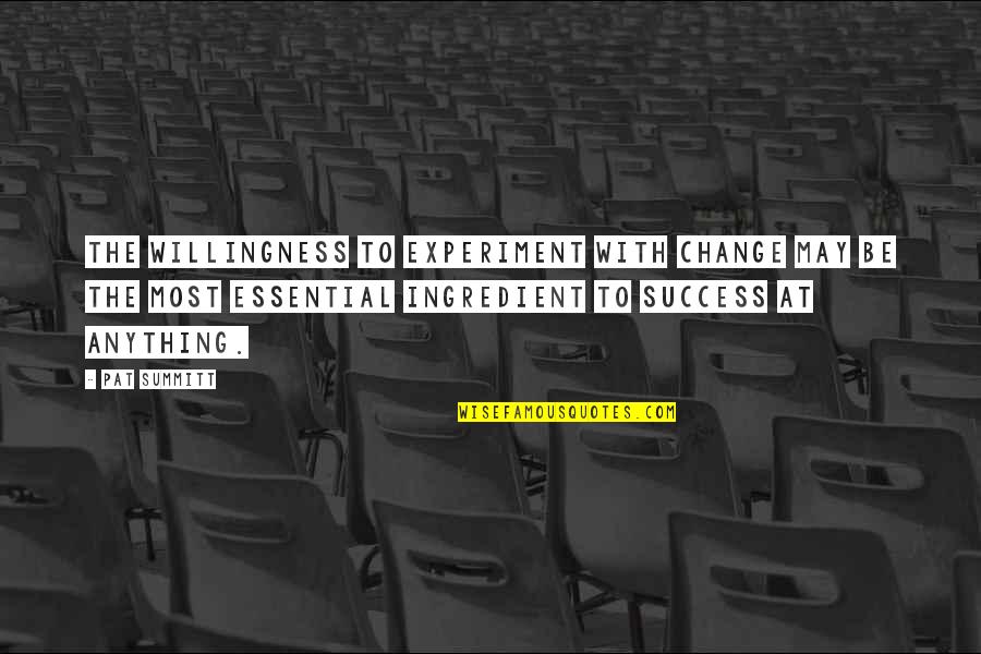 Rydman Ranch Quotes By Pat Summitt: The willingness to experiment with change may be Rydman Ranch Quotes By Pat Summitt: The willingness to experiment with change may be