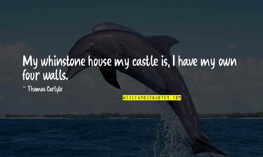 Rydman Ranch Quotes By Thomas Carlyle: My whinstone house my castle is, I have Rydman Ranch Quotes By Thomas Carlyle: My whinstone house my castle is, I have