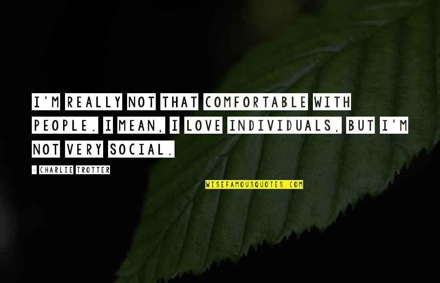 Rydstrom And Sabine Quotes By Charlie Trotter: I'm really not that comfortable with people. I Rydstrom And Sabine Quotes By Charlie Trotter: I'm really not that comfortable with people. I