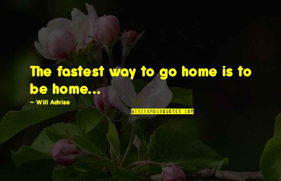 Rydstrom Immortals Quotes By Will Advise: The fastest way to go home is to Rydstrom Immortals Quotes By Will Advise: The fastest way to go home is to