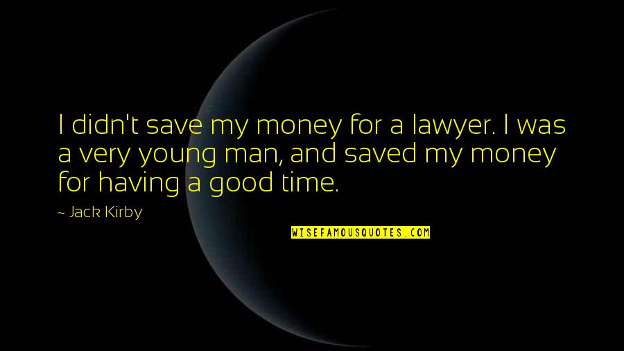 Rydz Dash Quotes By Jack Kirby: I didn't save my money for a lawyer. Rydz Dash Quotes By Jack Kirby: I didn't save my money for a lawyer.