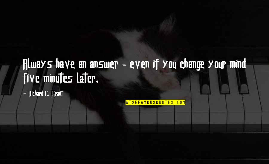 Rydzewski Kimberly Quotes By Richard E. Grant: Always have an answer - even if you Rydzewski Kimberly Quotes By Richard E. Grant: Always have an answer - even if you