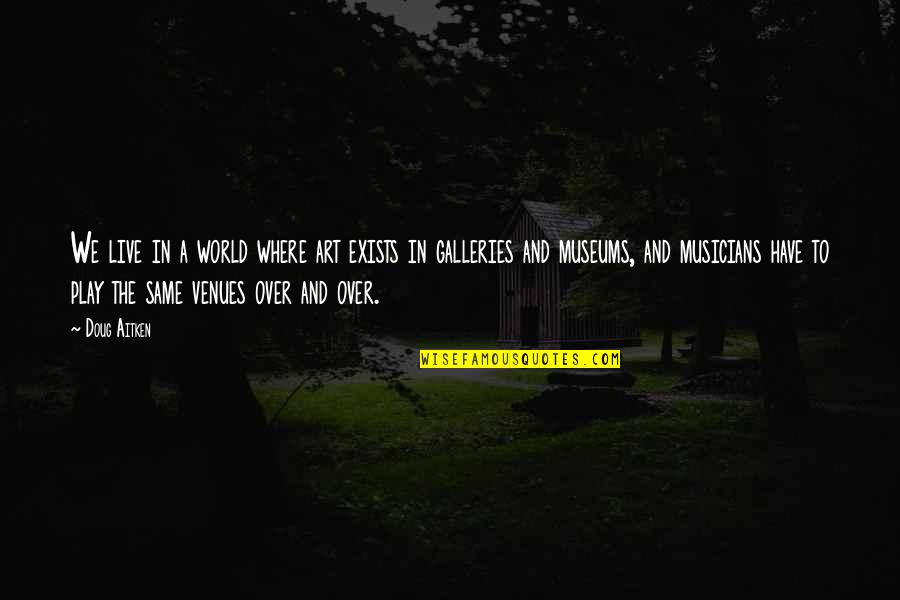 Rye Bread Quotes By Doug Aitken: We live in a world where art exists