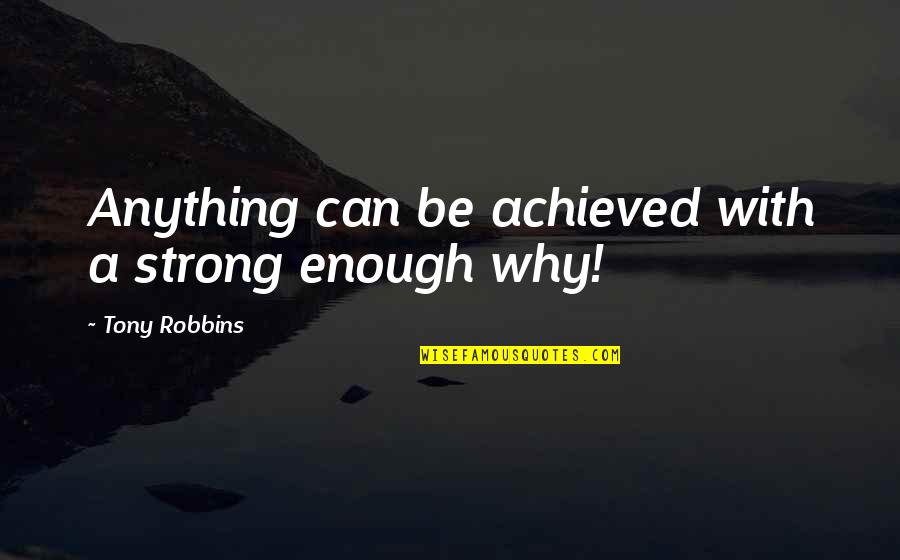 Rye Whiskey Quotes By Tony Robbins: Anything can be achieved with a strong enough