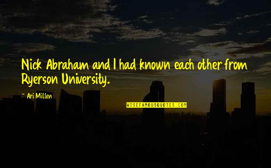 Ryerson University Quotes By Ari Millen: Nick Abraham and I had known each other