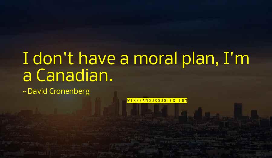 Ryerson University Quotes By David Cronenberg: I don't have a moral plan, I'm a Ryerson University Quotes By David Cronenberg: I don't have a moral plan, I'm a
