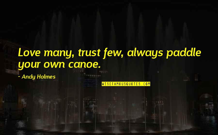 Ryerson's Quotes By Andy Holmes: Love many, trust few, always paddle your own