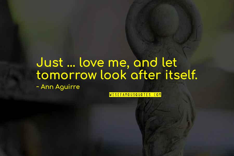 Rygel The Flax Quotes By Ann Aguirre: Just ... love me, and let tomorrow look Rygel The Flax Quotes By Ann Aguirre: Just ... love me, and let tomorrow look