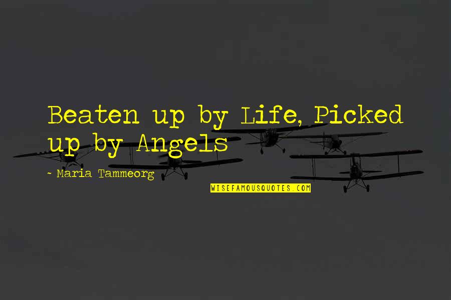 Ryggs Ckar Quotes By Maria Tammeorg: Beaten up by Life, Picked up by Angels