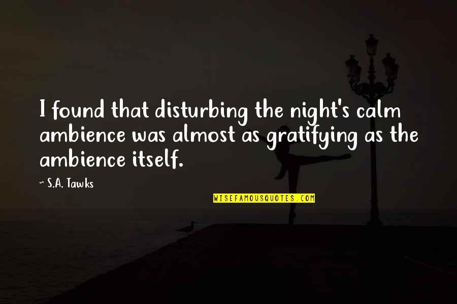 Ryggs Ckar Quotes By S.A. Tawks: I found that disturbing the night's calm ambience Ryggs Ckar Quotes By S.A. Tawks: I found that disturbing the night's calm ambience