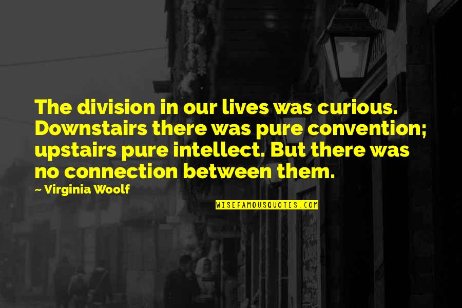 Ryiah Darren Quotes By Virginia Woolf: The division in our lives was curious. Downstairs