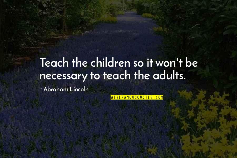 Ryja Jak Quotes By Abraham Lincoln: Teach the children so it won't be necessary