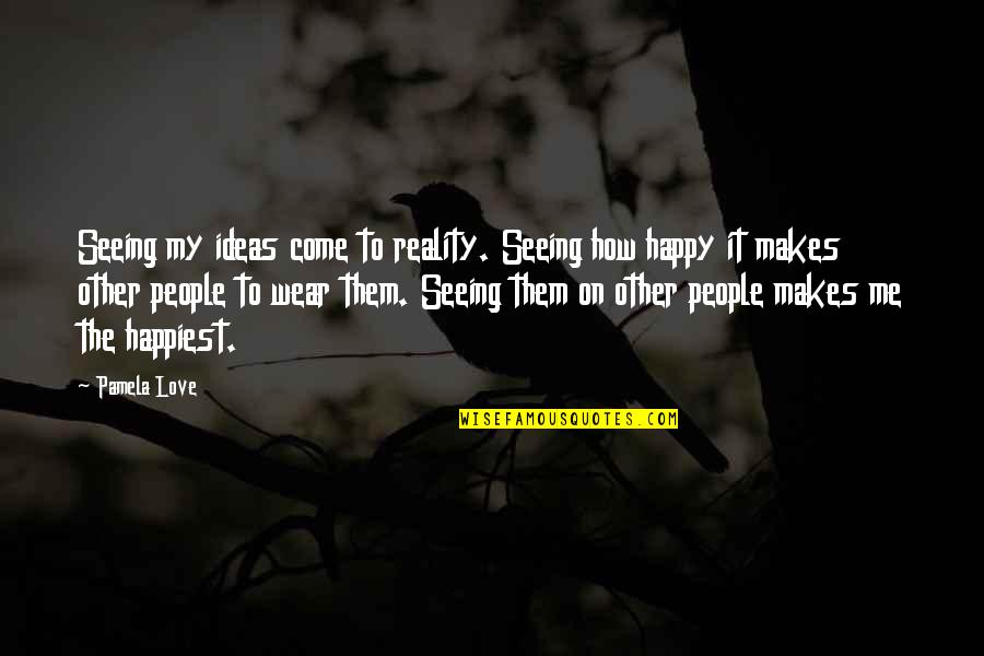 Ryke Meadows Quotes By Pamela Love: Seeing my ideas come to reality. Seeing how Ryke Meadows Quotes By Pamela Love: Seeing my ideas come to reality. Seeing how