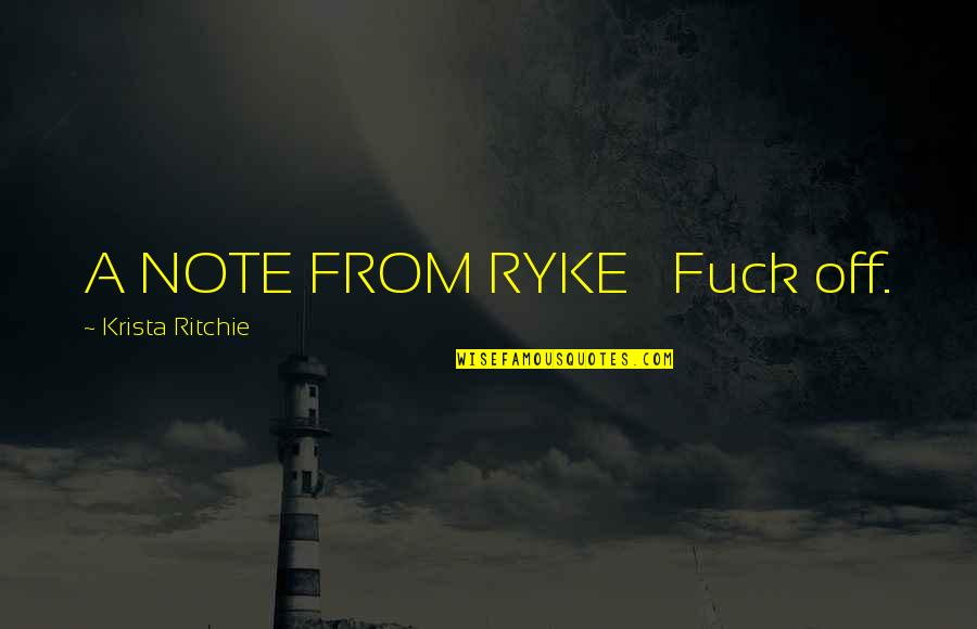 Ryke Quotes By Krista Ritchie: A NOTE FROM RYKE Fuck off.